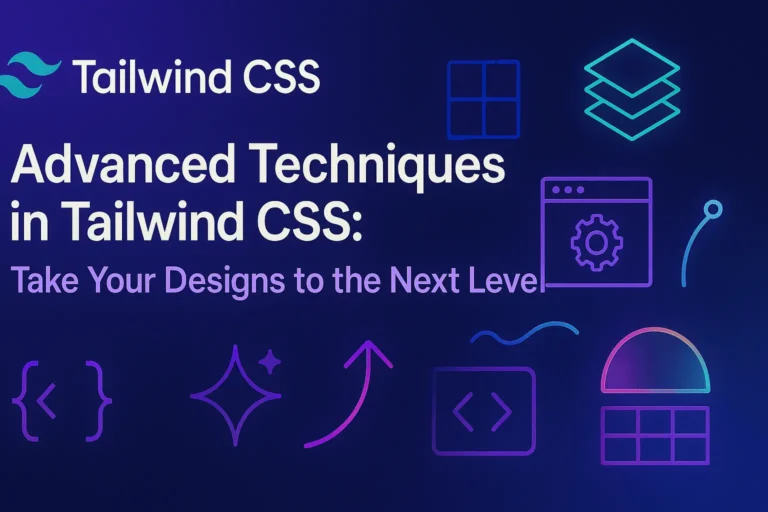 Advanced Techniques in Tailwind CSS Take Your Designs to the Next Level