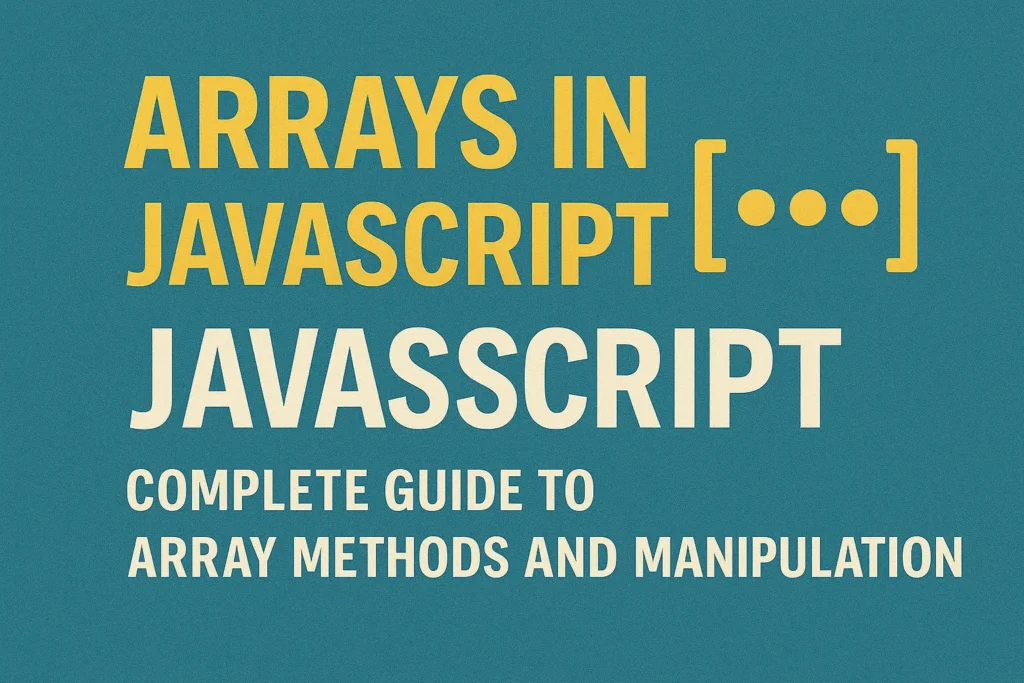 Arrays in JavaScript - Complete Guide to Array Methods and Manipulation
