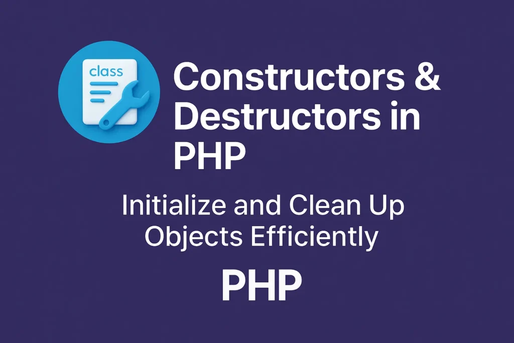 Constructors & Destructors in PHP Initialize and Clean Up Objects Efficiently