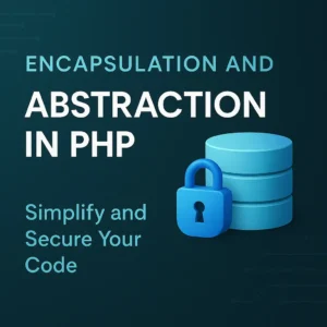 Encapsulation and Abstraction in PHP Simplify and Secure Your Code