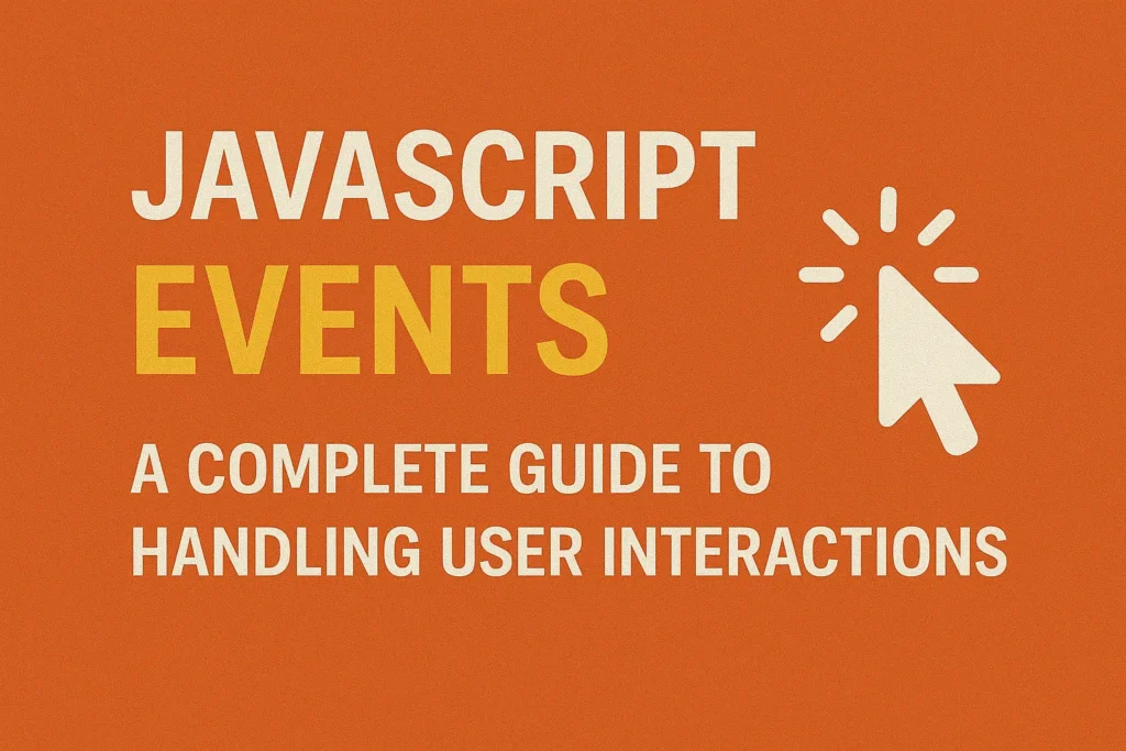 JavaScript Events - A Complete Guide to Handling User Interactions