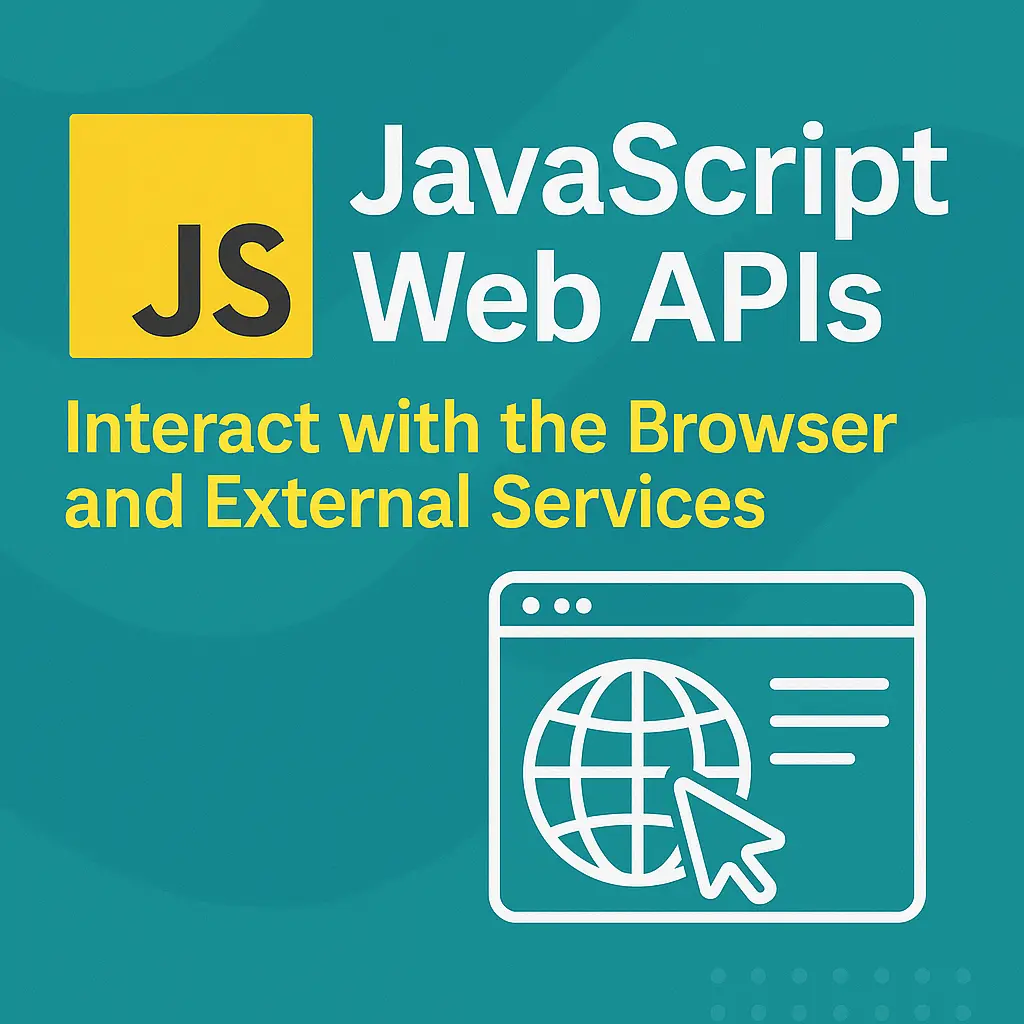 JavaScript Web APIs Interact with the Browser and External Services