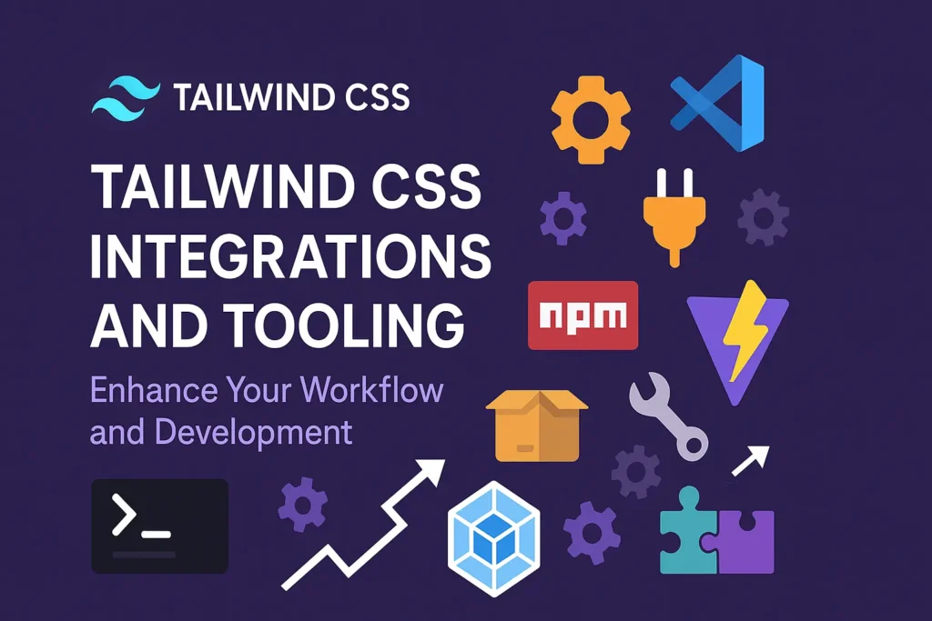 Tailwind CSS Integrations and Tooling Enhance Your Workflow and Development