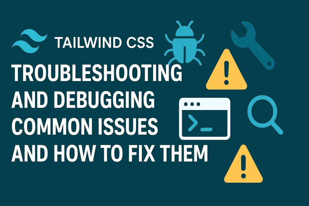 Tailwind CSS Troubleshooting and Debugging Common Issues and How to Fix Them