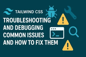 Tailwind CSS Troubleshooting and Debugging Common Issues and How to Fix Them