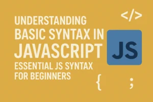 Understanding Basic Syntax in JavaScript - Essential JS Syntax for Beginners