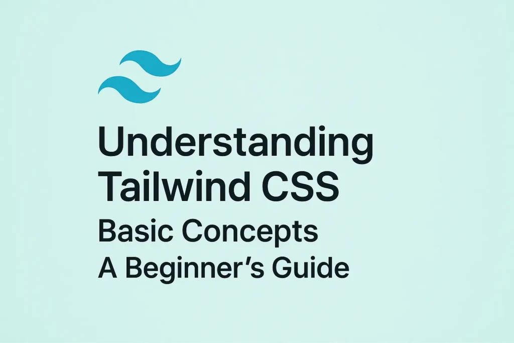 Understanding Tailwind CSS Basic Concepts A Beginner's Guide
