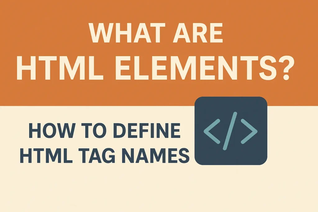 What Are HTML Elements How to Define HTML Tag Names