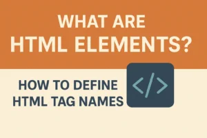 What Are HTML Elements How to Define HTML Tag Names