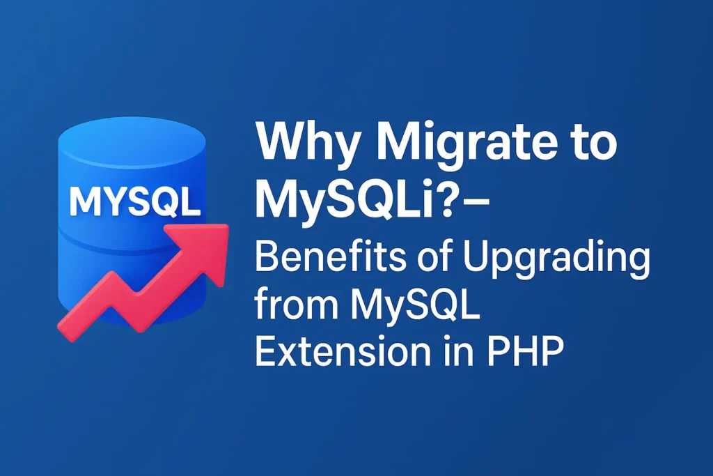 Why Migrate to MySQLi – Benefits of Upgrading from MySQL Extension in PHP