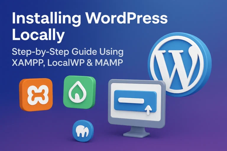 Installing WordPress Locally – Step-by-Step Guide Using XAMPP, LocalWP & MAMP
